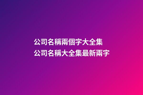 公司名稱兩個字大全集 公司名稱大全集最新兩字-第1張-公司起名-玄機派